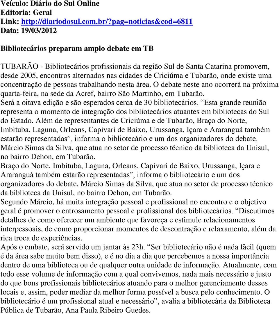 cidades de Criciúma e Tubarão, onde existe uma concentração de pessoas trabalhando nesta área. O debate neste ano ocorrerá na próxima quarta-feira, na sede da Acref, bairro São Martinho, em Tubarão.