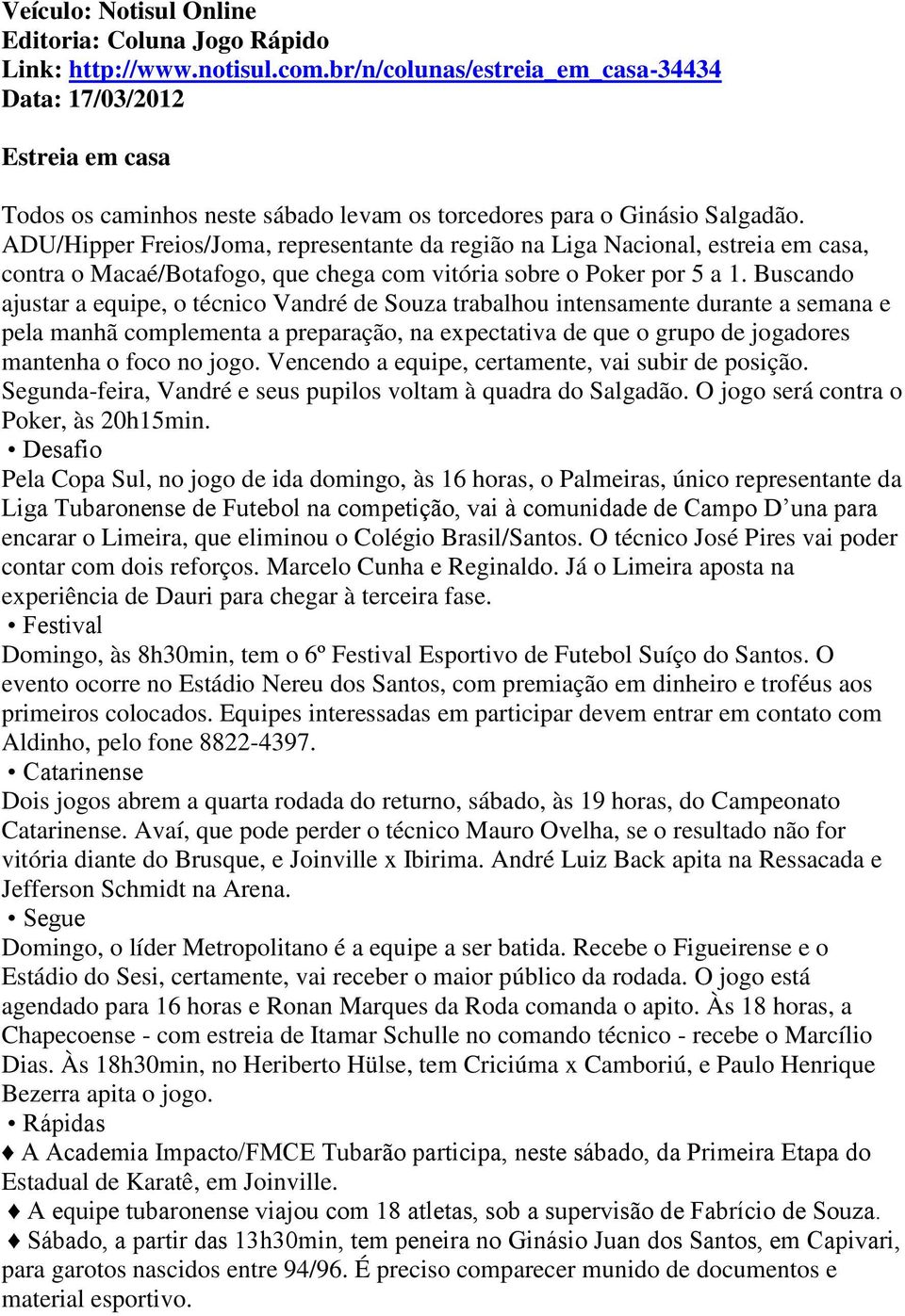 ADU/Hipper Freios/Joma, representante da região na Liga Nacional, estreia em casa, contra o Macaé/Botafogo, que chega com vitória sobre o Poker por 5 a 1.