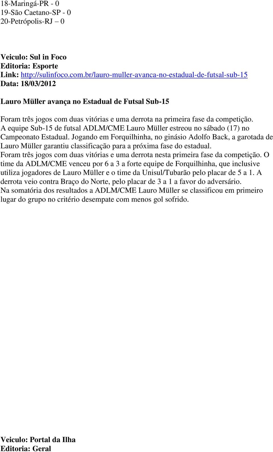 A equipe Sub-15 de futsal ADLM/CME Lauro Müller estreou no sábado (17) no Campeonato Estadual.