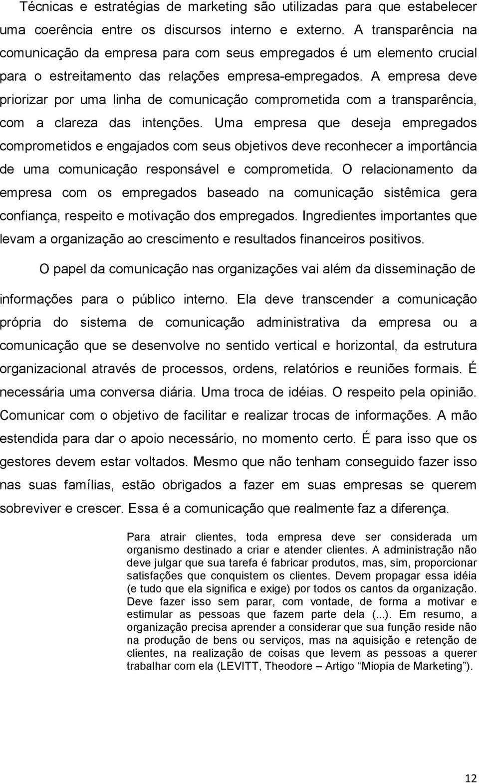 A empresa deve priorizar por uma linha de comunicação comprometida com a transparência, com a clareza das intenções.