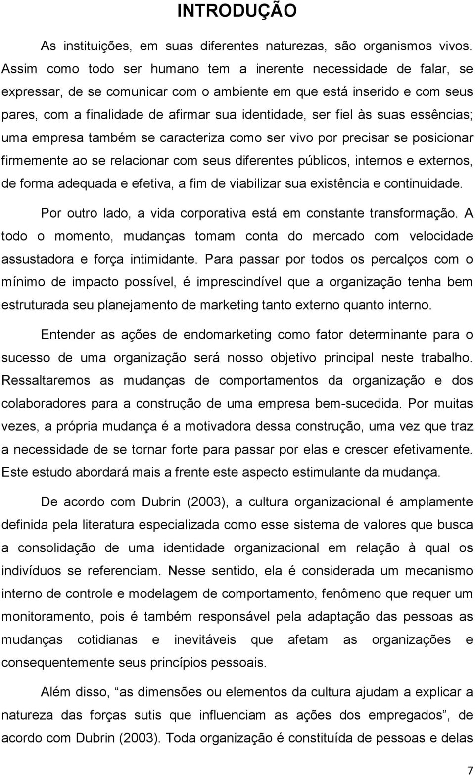 fiel às suas essências; uma empresa também se caracteriza como ser vivo por precisar se posicionar firmemente ao se relacionar com seus diferentes públicos, internos e externos, de forma adequada e