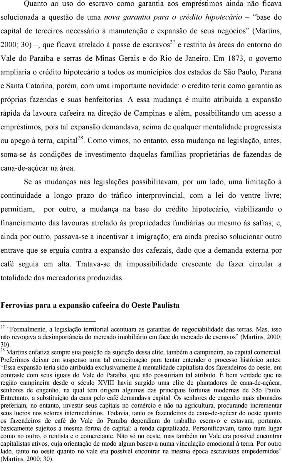 Em 1873, o governo ampliaria o crédito hipotecário a todos os municípios dos estados de São Paulo, Paraná e Santa Catarina, porém, com uma importante novidade: o crédito teria como garantia as