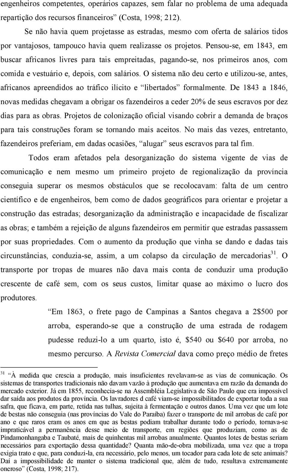 Pensou-se, em 1843, em buscar africanos livres para tais empreitadas, pagando-se, nos primeiros anos, com comida e vestuário e, depois, com salários.