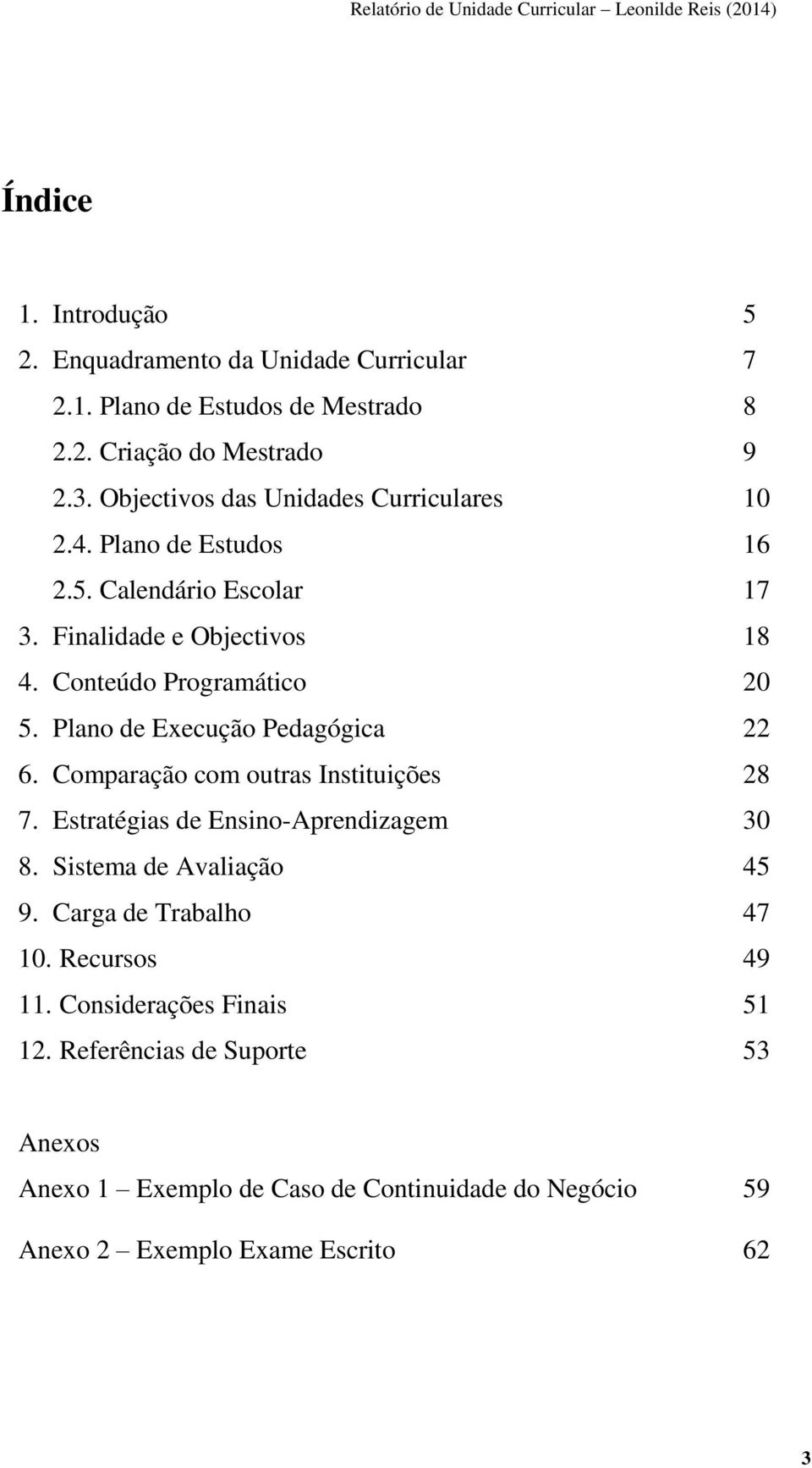 Plano de Execução Pedagógica 22 6. Comparação com outras Instituições 28 7. Estratégias de Ensino-Aprendizagem 30 8. Sistema de Avaliação 45 9.