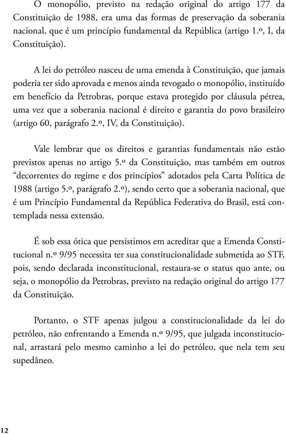 A lei do petróleo nasceu de uma emenda à Constituição, que jamais poderia ter sido aprovada e menos ainda revogado o monopólio, instituído em benefício da Petrobras, porque estava protegido por