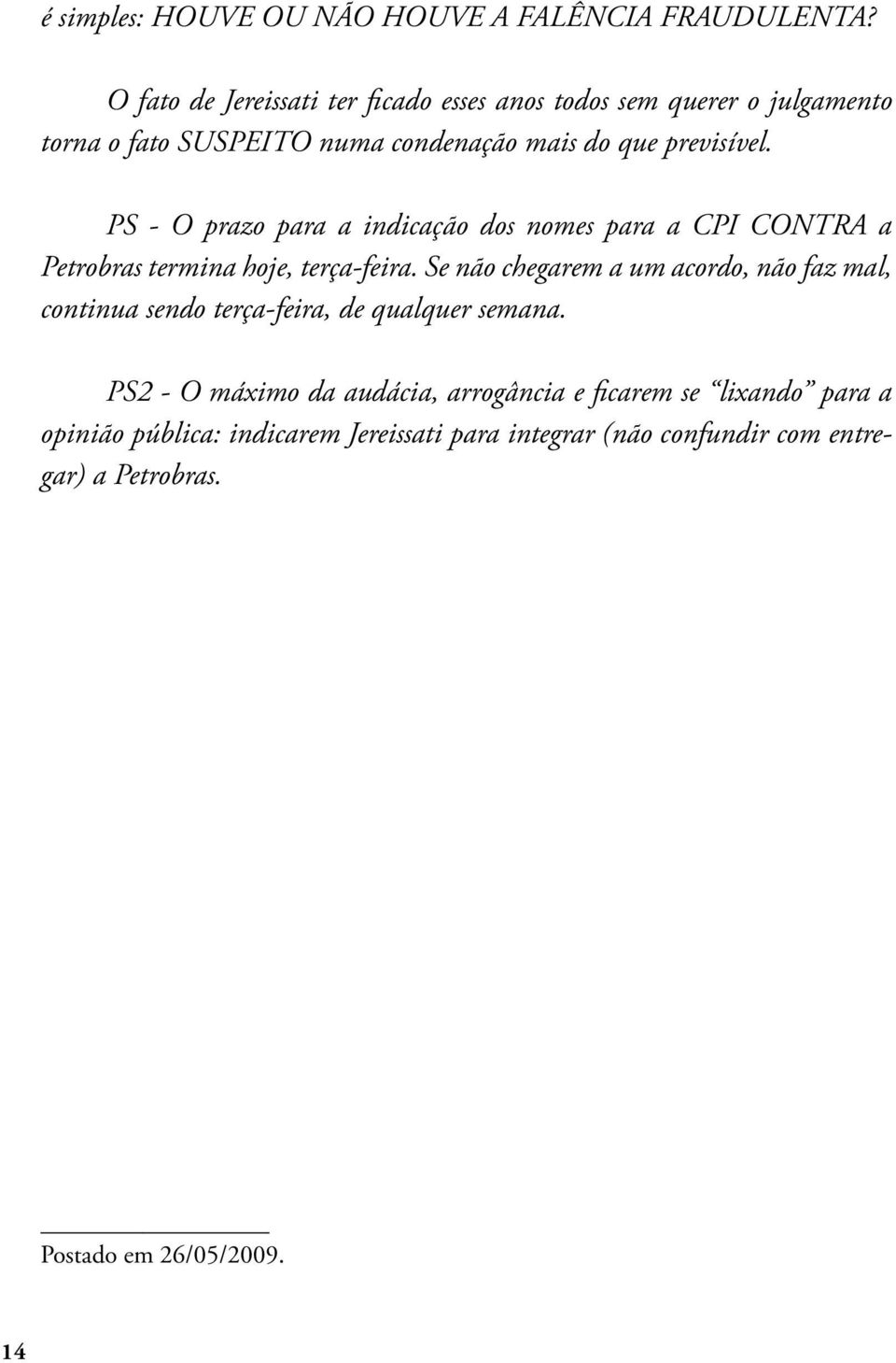 PS - O prazo para a indicação dos nomes para a CPI CONTRA a Petrobras termina hoje, terça-feira.