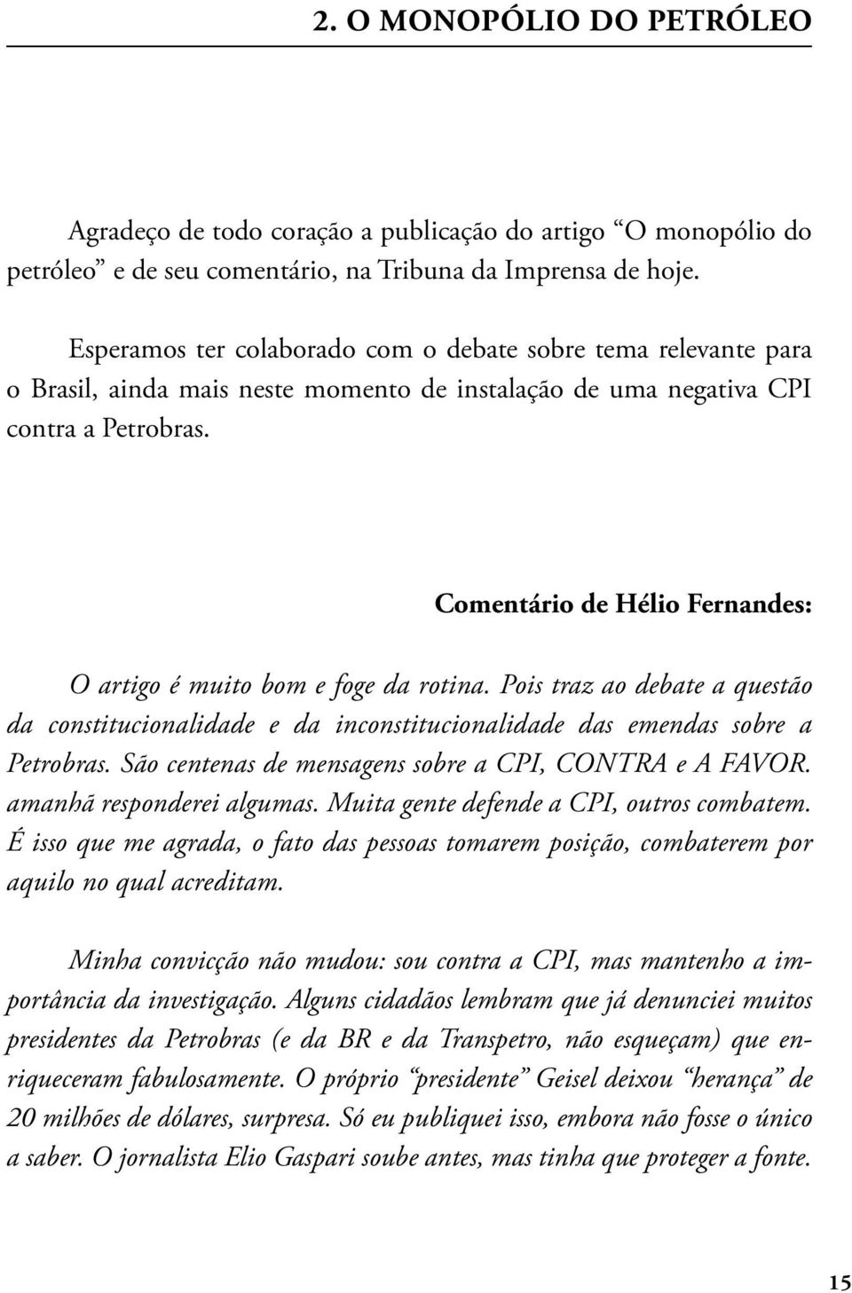 Comentário de Hélio Fernandes: O artigo é muito bom e foge da rotina. Pois traz ao debate a questão da constitucionalidade e da inconstitucionalidade das emendas sobre a Petrobras.