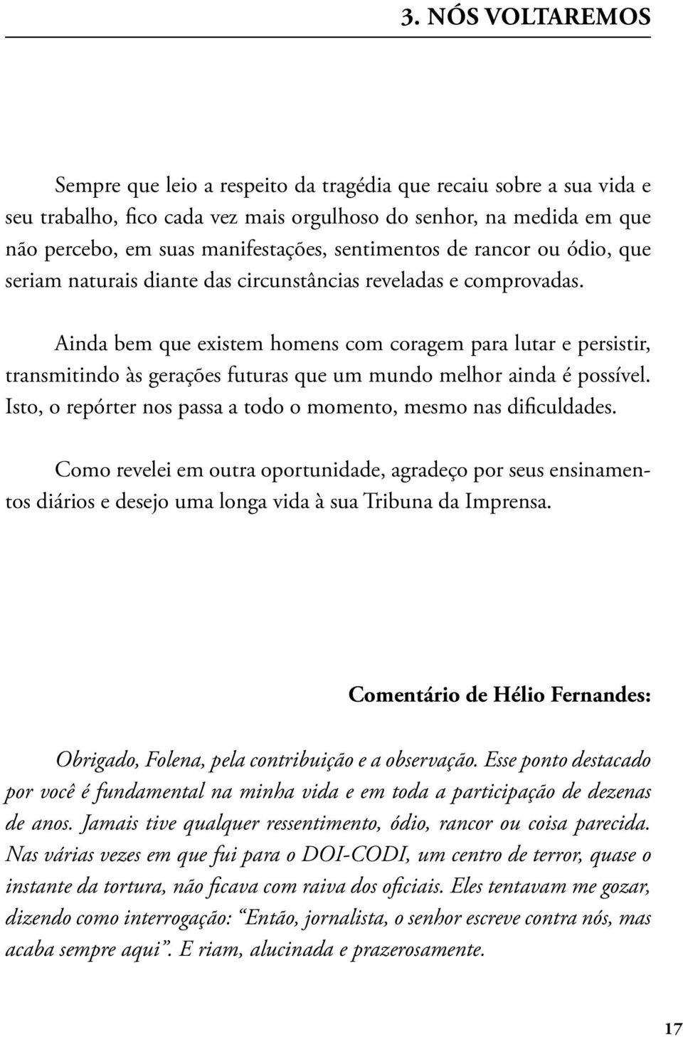 Ainda bem que existem homens com coragem para lutar e persistir, transmitindo às gerações futuras que um mundo melhor ainda é possível.