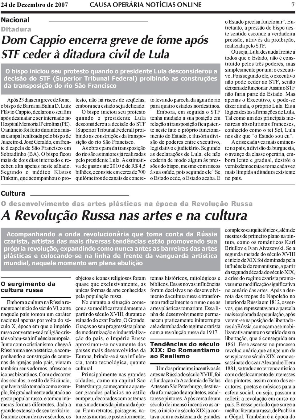 Luiz Flávio Cappio, declarou o seu fim após desmaiar e ser internado no Hospital Memorial Petrolina (PE). O anúncio foi feito durante a missa campal realizada pelo bispo de Juazeiro d.