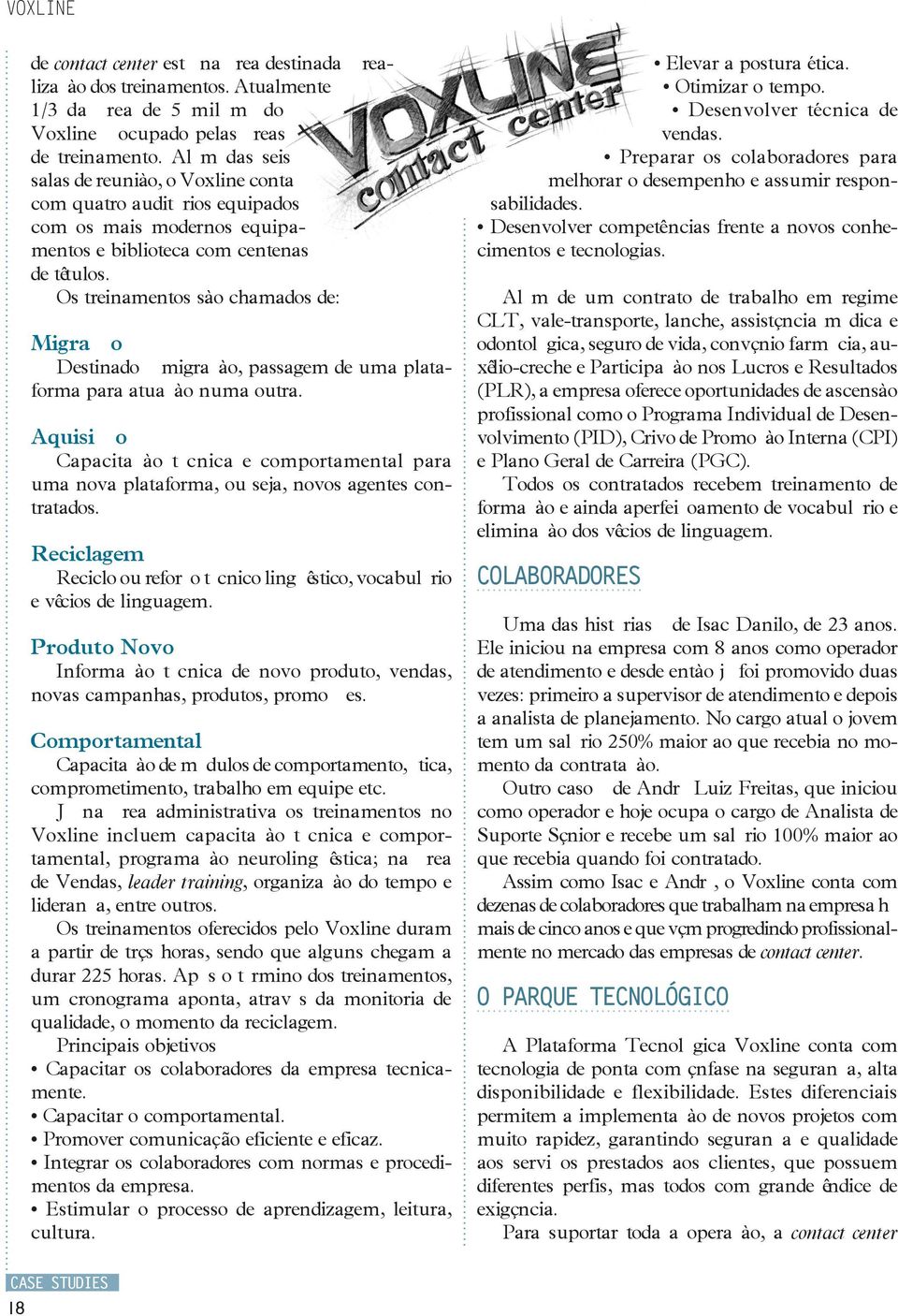 Os treinamentos são chamados de: Migração Destinado à migração, passagem de uma plataforma para atuação numa outra.