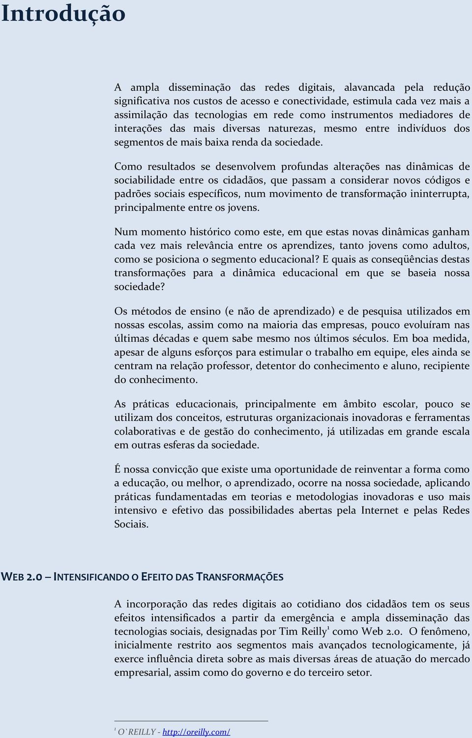 Como resultados se desenvolvem profundas alterações nas dinâmicas de sociabilidade entre os cidadãos, que passam a considerar novos códigos e padrões sociais específicos, num movimento de