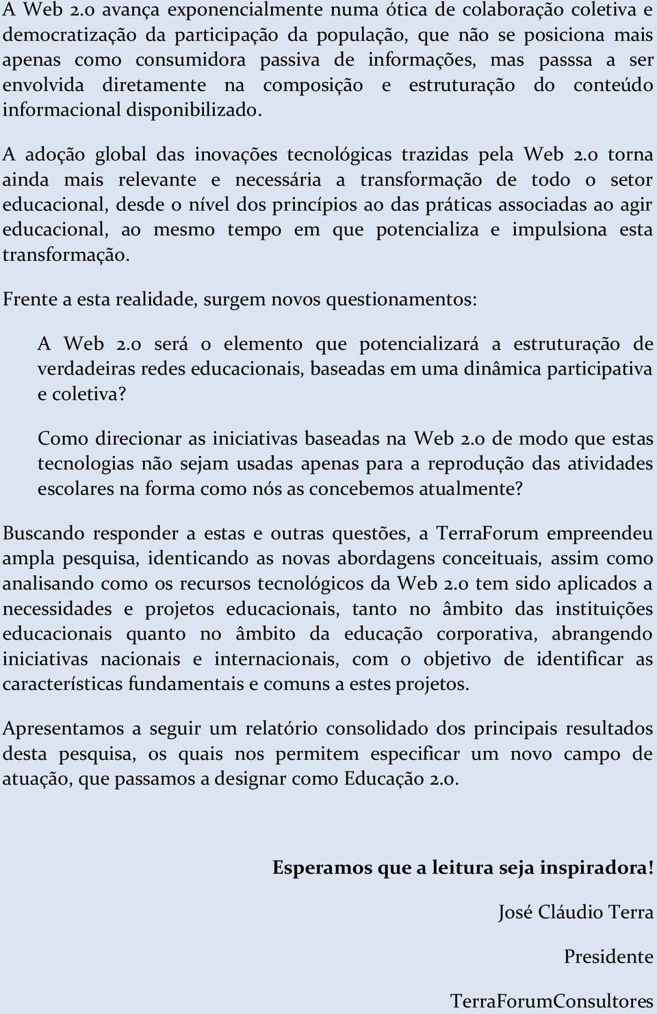 envolvida diretamente na composição e estruturação do conteúdo informacional disponibilizado. A adoção global das inovações tecnológicas trazidas pela Web 2.