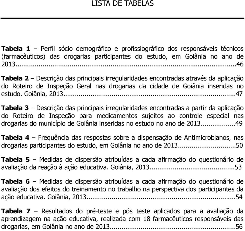 ..47 Tabela 3 Descrição das principais irregularidades encontradas a partir da aplicação do Roteiro de Inspeção para medicamentos sujeitos ao controle especial nas drogarias do município de Goiânia