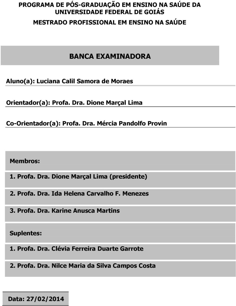 Profa. Dra. Dione Marçal Lima (presidente) 2. Profa. Dra. Ida Helena Carvalho F. Menezes 3. Profa. Dra. Karine Anusca Martins Suplentes: 1.