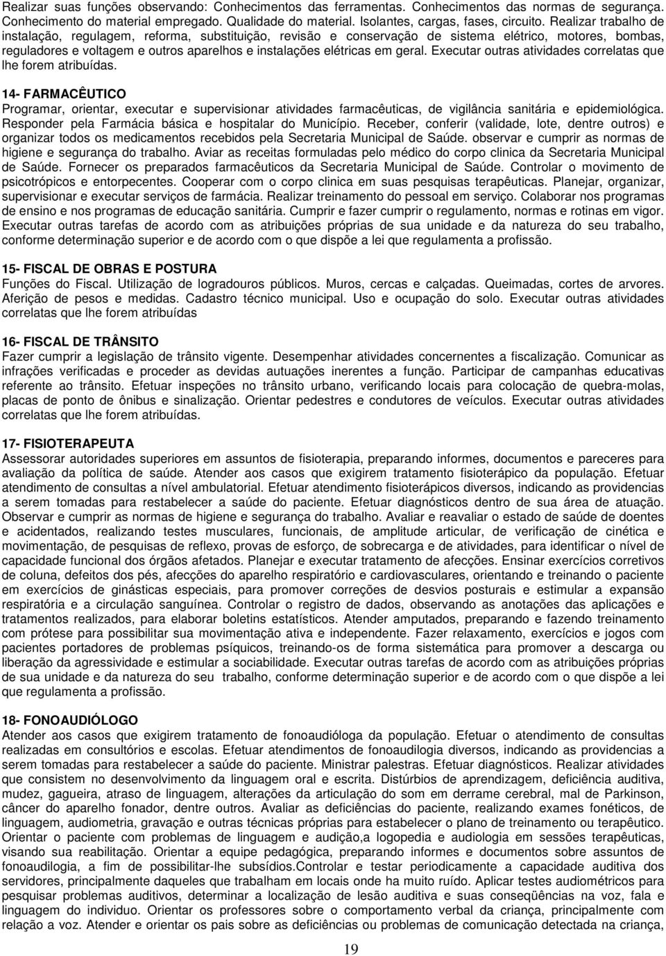 geral. Executar outras atividades correlatas que lhe forem atribuídas.