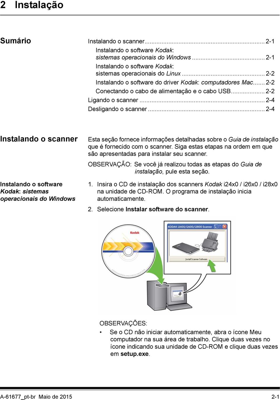 .. 2-4 Instalando o scanner Esta seção fornece informações detalhadas sobre o Guia de instalação que é fornecido com o scanner.