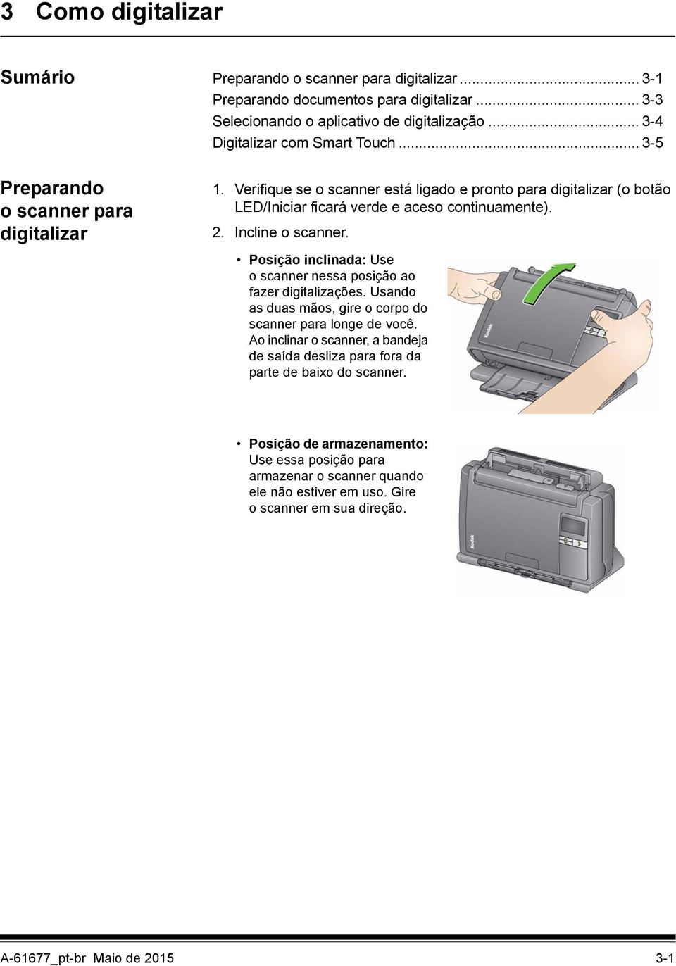 Verifique se o scanner está ligado e pronto para digitalizar (o botão LED/Iniciar ficará verde e aceso continuamente). 2. Incline o scanner.