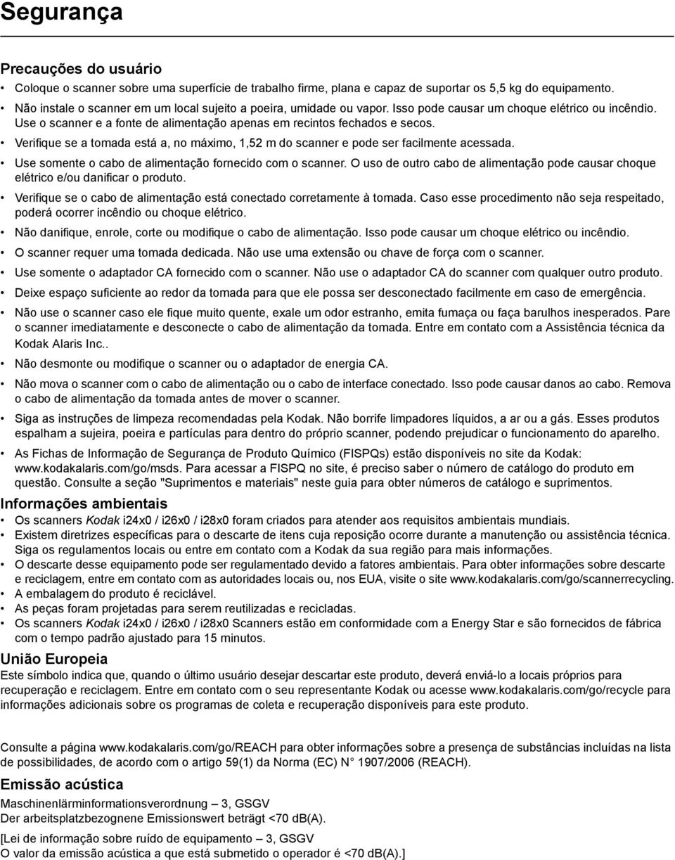 Verifique se a tomada está a, no máximo, 1,52 m do scanner e pode ser facilmente acessada. Use somente o cabo de alimentação fornecido com o scanner.