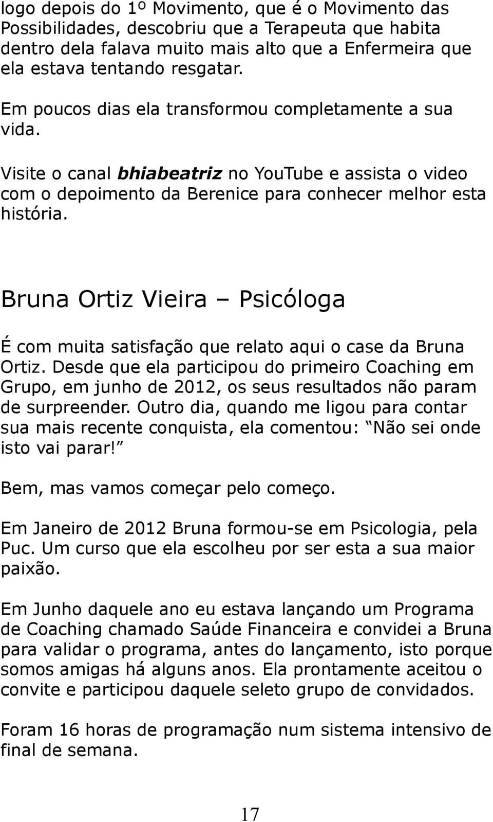 Bruna Ortiz Vieira Psicóloga É com muita satisfação que relato aqui o case da Bruna Ortiz.