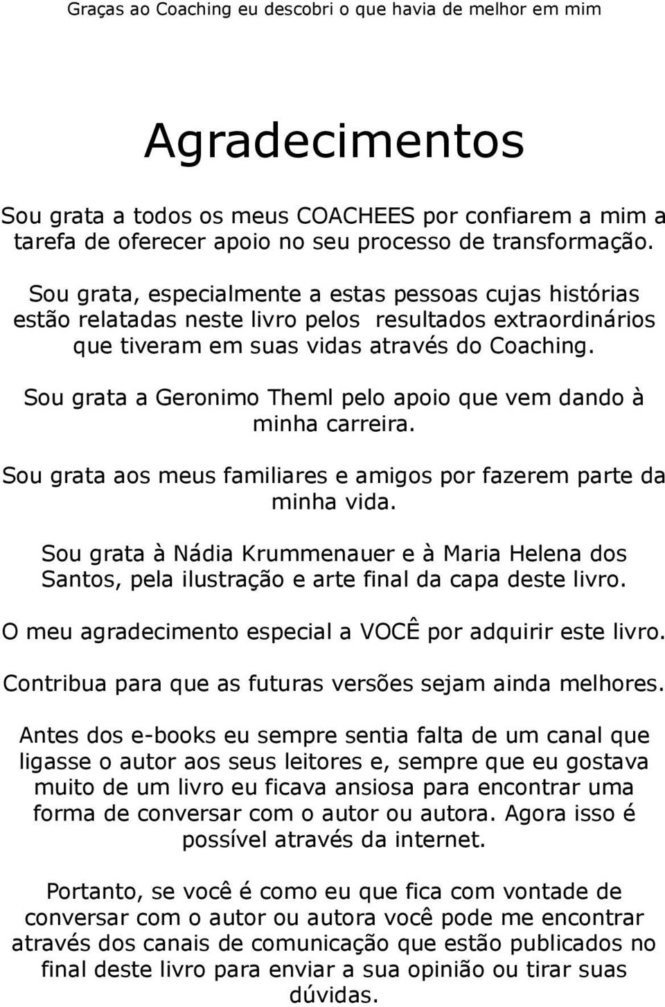 Sou grata a Geronimo Theml pelo apoio que vem dando à minha carreira. Sou grata aos meus familiares e amigos por fazerem parte da minha vida.