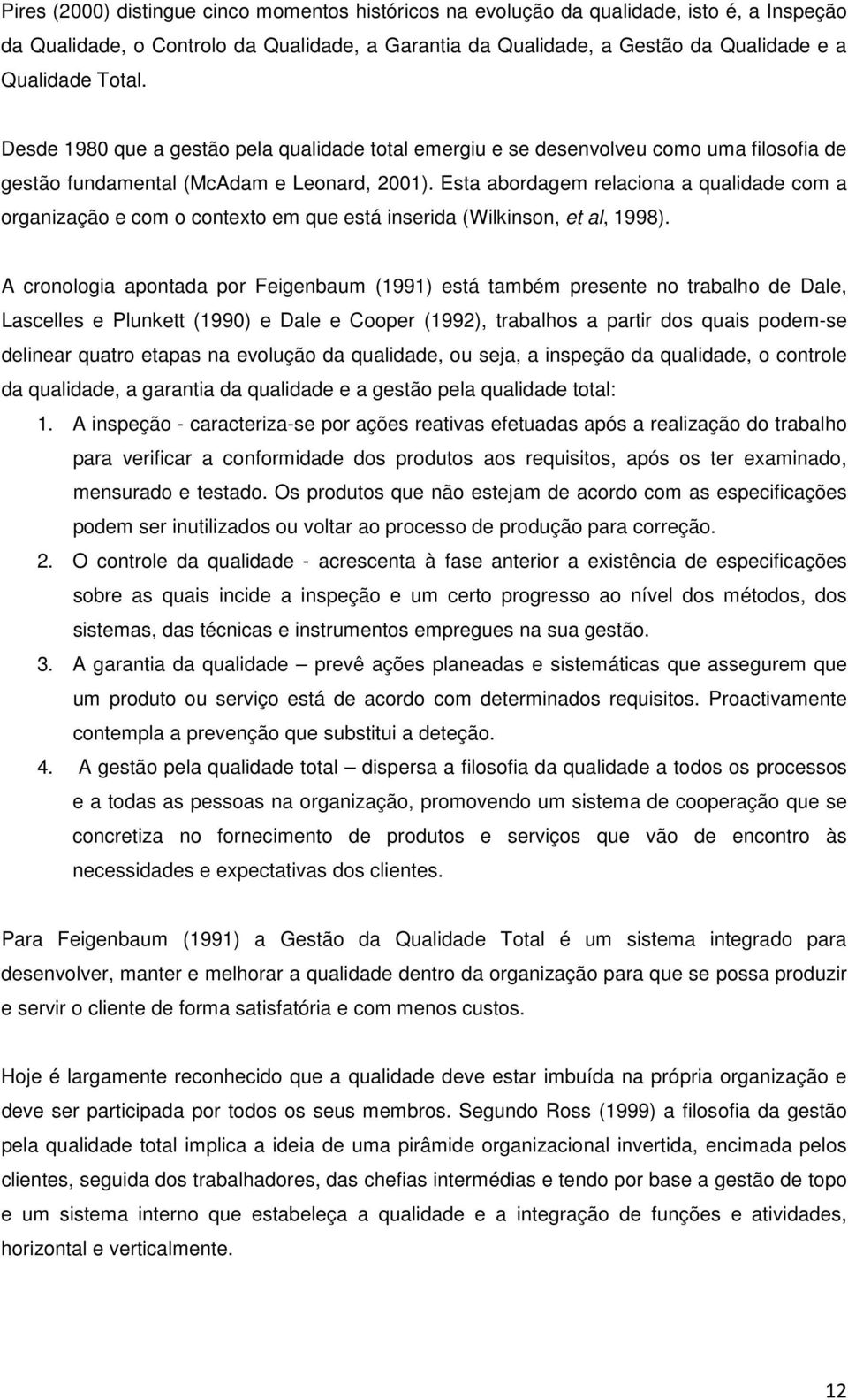 Esta abordagem relaciona a qualidade com a organização e com o contexto em que está inserida (Wilkinson, et al, 1998).