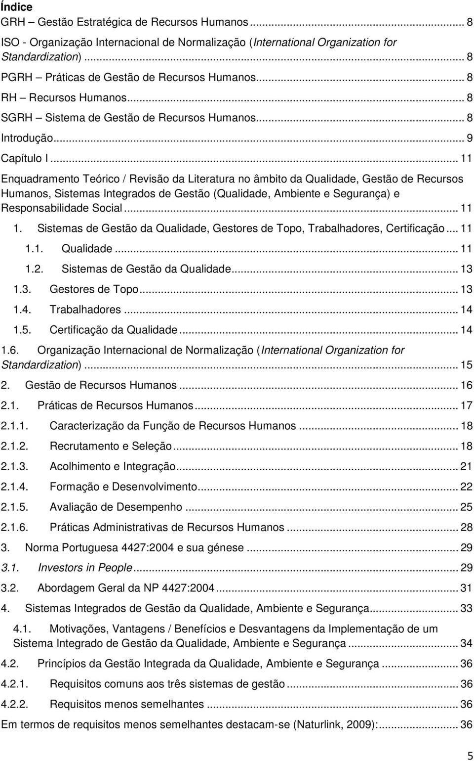 .. 11 Enquadramento Teórico / Revisão da Literatura no âmbito da Qualidade, Gestão de Recursos Humanos, Sistemas Integrados de Gestão (Qualidade, Ambiente e Segurança) e Responsabilidade Social... 11 1.