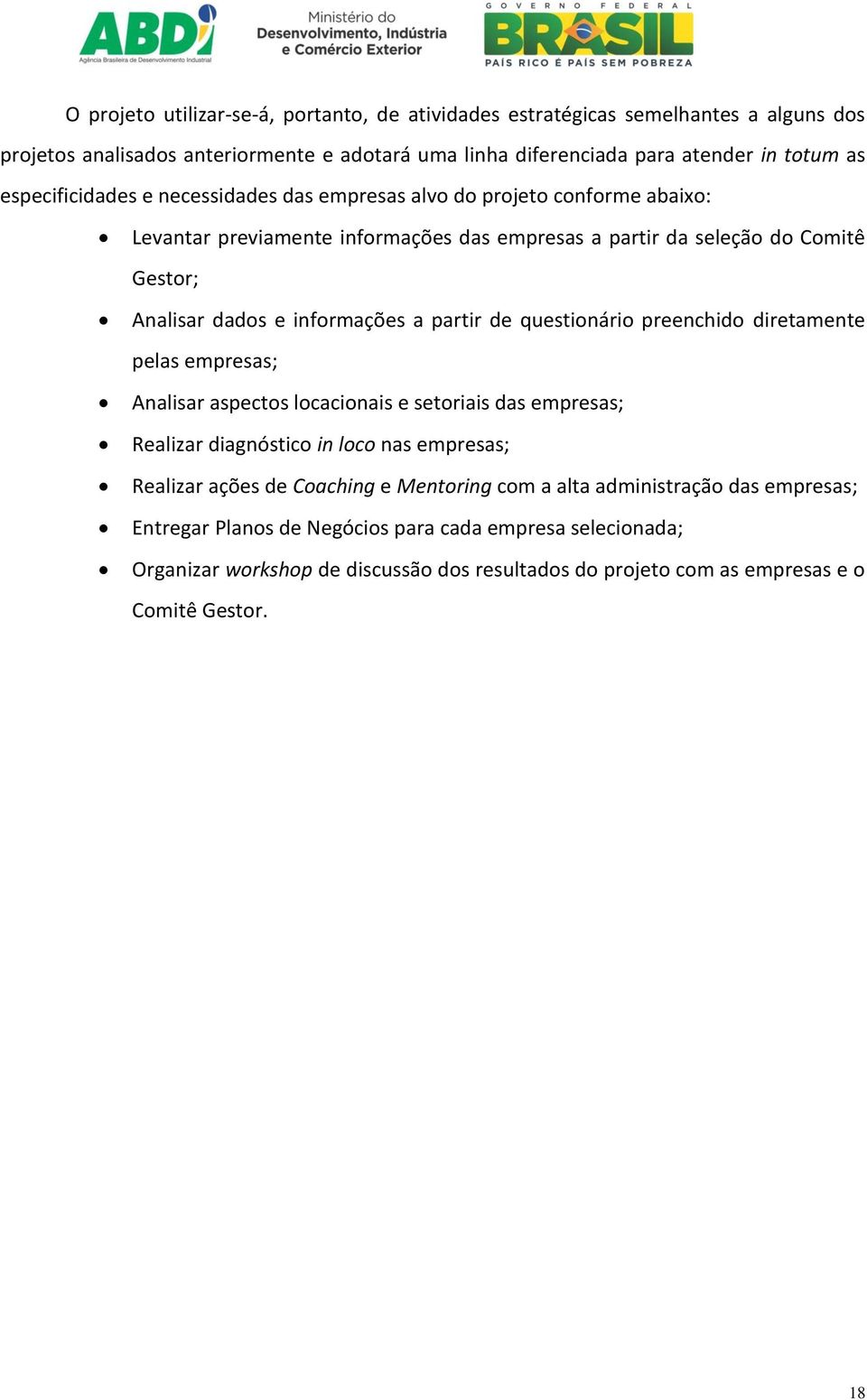 a partir de questionário preenchido diretamente pelas empresas; Analisar aspectos locacionais e setoriais das empresas; Realizar diagnóstico in loco nas empresas; Realizar ações de Coaching