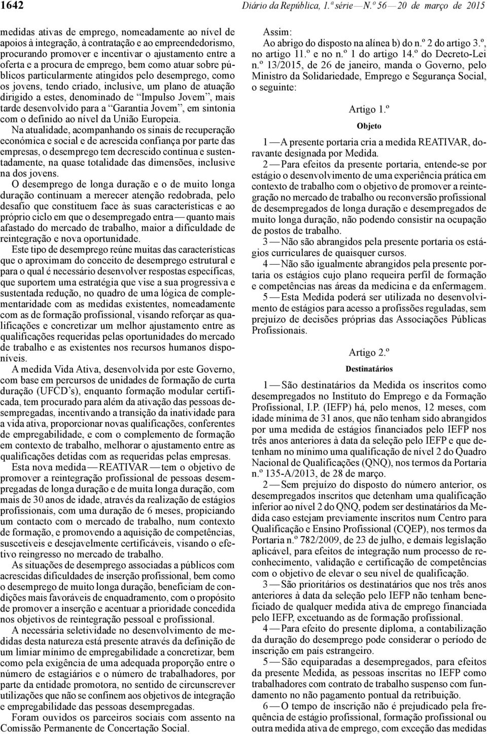 a procura de emprego, bem como atuar sobre públicos particularmente atingidos pelo desemprego, como os jovens, tendo criado, inclusive, um plano de atuação dirigido a estes, denominado de Impulso