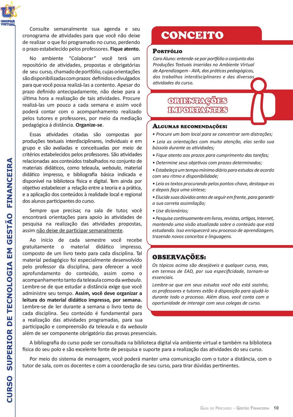 para que você possa realizá-las a contento. Apesar do prazo definido antecipadamente, não deixe para a última hora a realização de tais atividades.