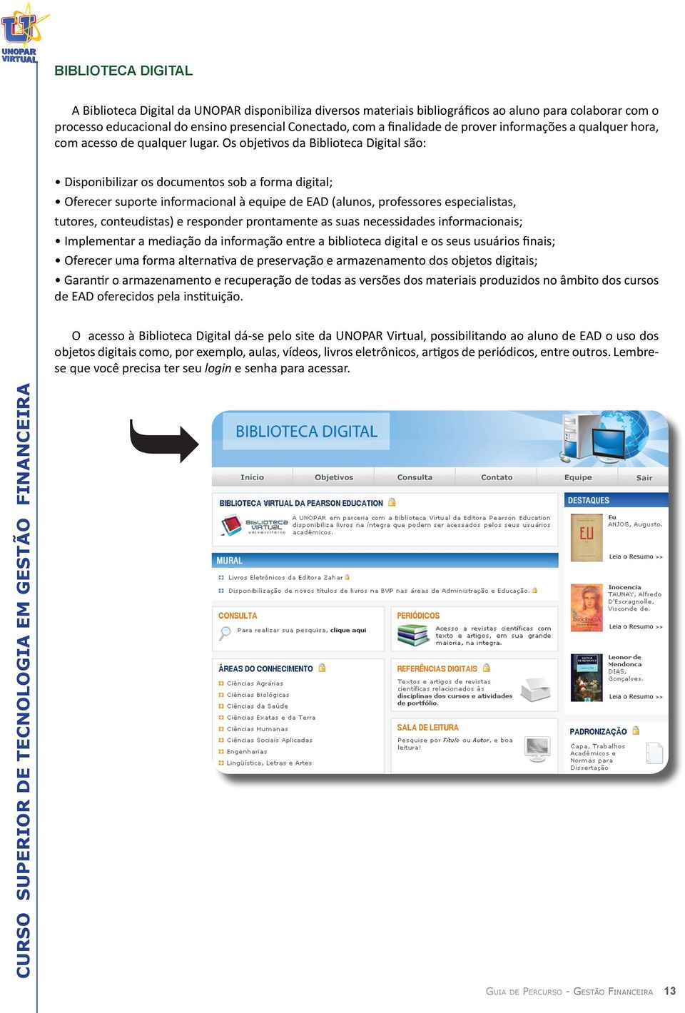 Os objetivos da Biblioteca Digital são: Disponibilizar os documentos sob a forma digital; Oferecer suporte informacional à equipe de EAD (alunos, professores especialistas, tutores, conteudistas) e