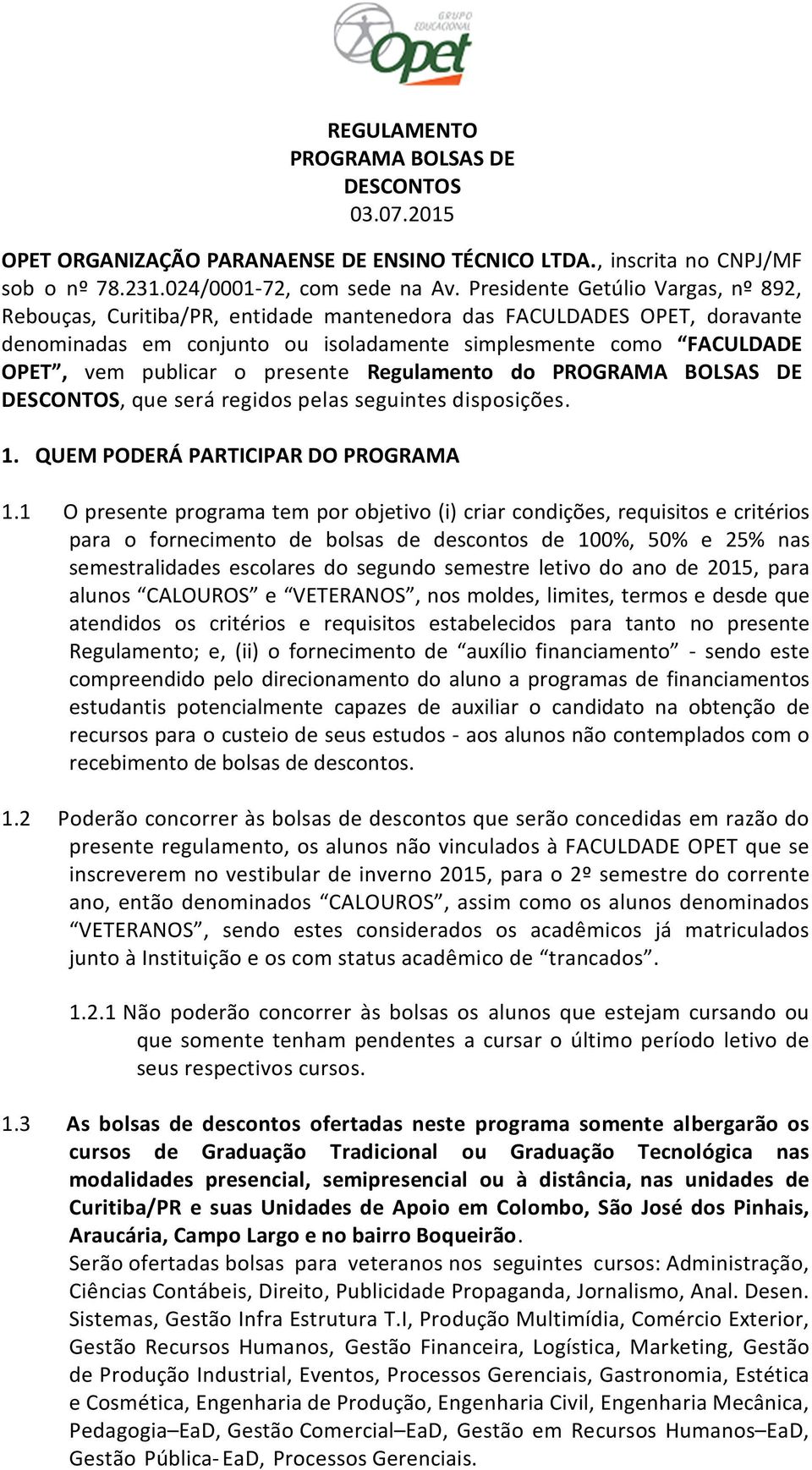 presente Regulamento do PROGRAMA BOLSAS DE DESCONTOS, que será regidos pelas seguintes disposições. 1. QUEM PODERÁ PARTICIPAR DO PROGRAMA 1.