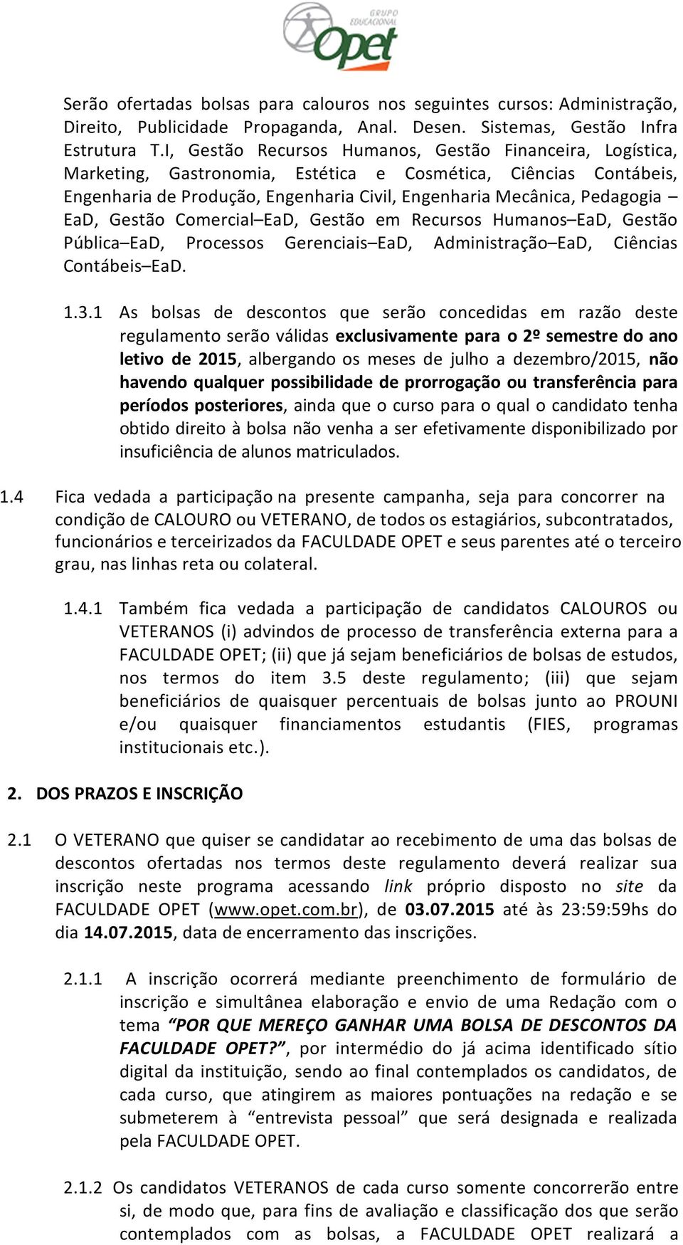 EaD, Gestão Comercial EaD, Gestão em Recursos Humanos EaD, Gestão Pública EaD, Processos Gerenciais EaD, Administração EaD, Ciências Contábeis EaD. 1.3.