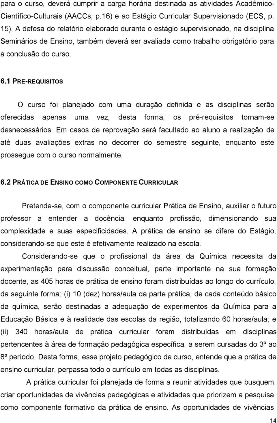 1 PRE-REQUISITOS O curso foi planejado com uma duração definida e as disciplinas serão oferecidas apenas uma vez, desta forma, os pré-requisitos tornam-se desnecessários.