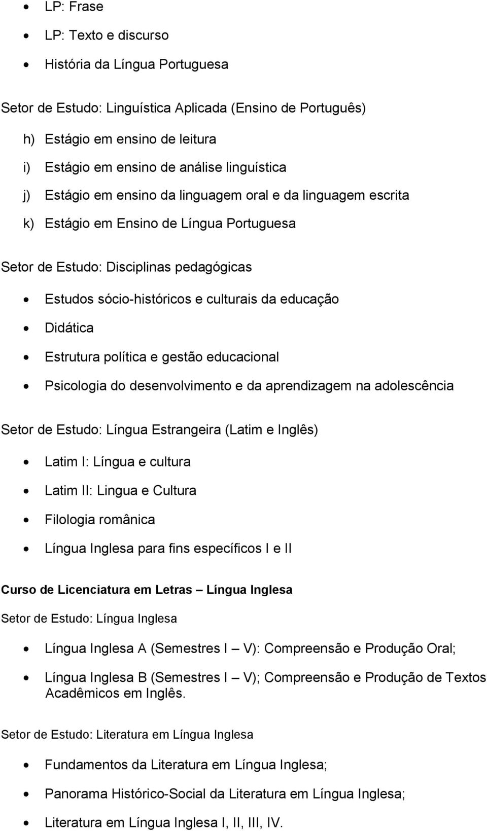 Estrutura política e gestão educacional Psicologia do desenvolvimento e da aprendizagem na adolescência Setor de Estudo: Língua Estrangeira (Latim e Inglês) Latim I: Língua e cultura Latim II: Lingua