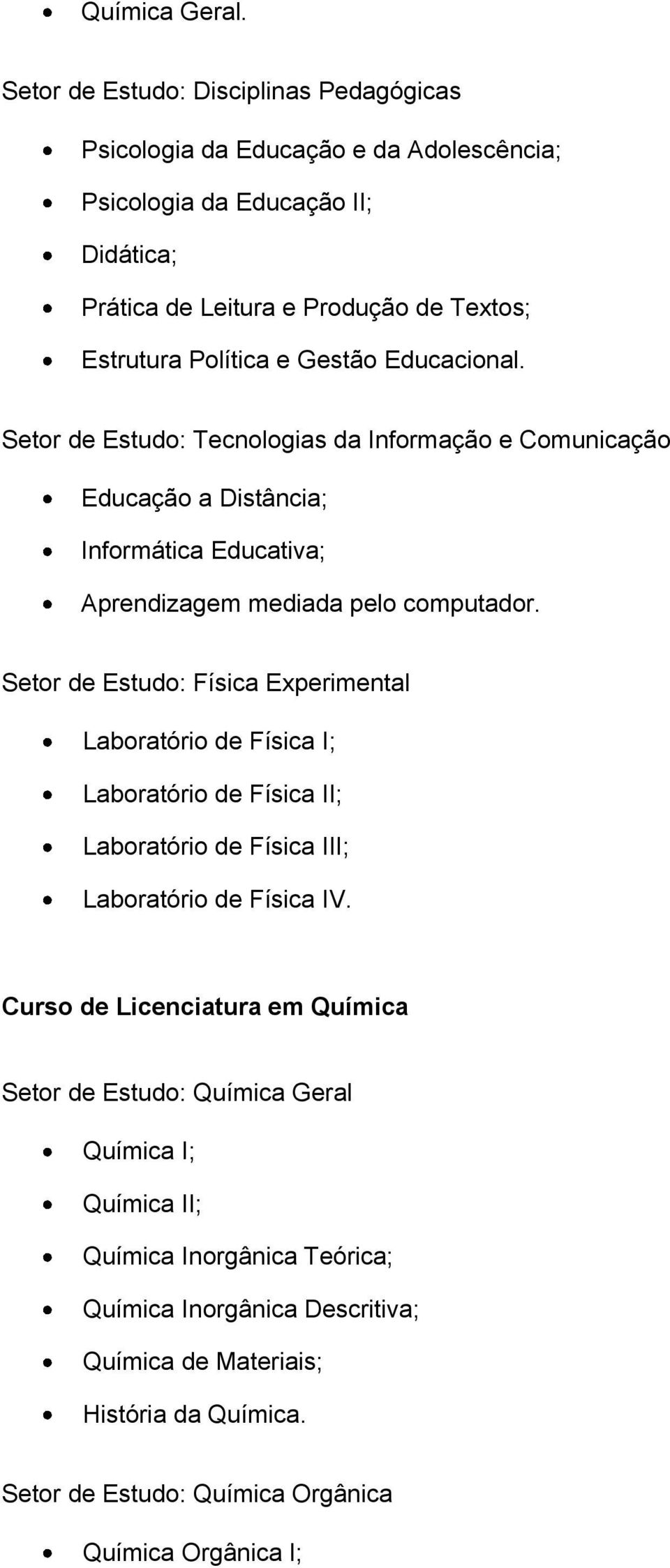 Gestão Educacional. Setor de Estudo: Tecnologias da Informação e Comunicação Educação a Distância; Informática Educativa; Aprendizagem mediada pelo computador.