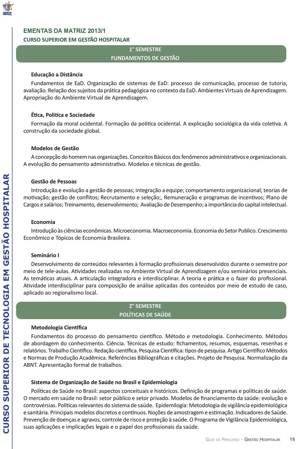 Apropriação do Ambiente Virtual de Aprendizagem. Ética, Politica e Sociedade Formação da moral ocidental. Formação da politica ocidental. A explicação sociológica da vida coletiva.