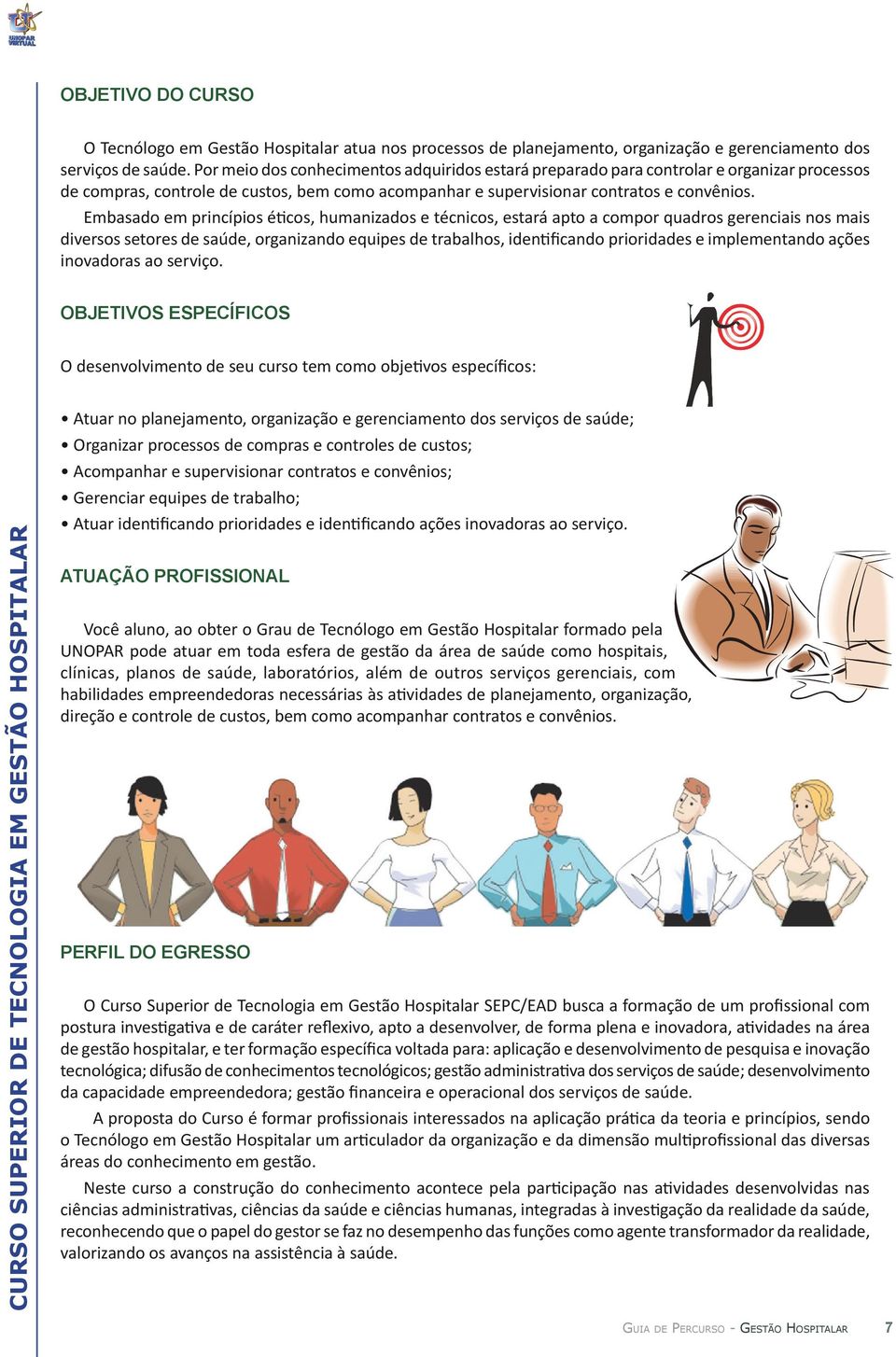 Embasado em princípios éticos, humanizados e técnicos, estará apto a compor quadros gerenciais nos mais diversos setores de saúde, organizando equipes de trabalhos, identificando prioridades e