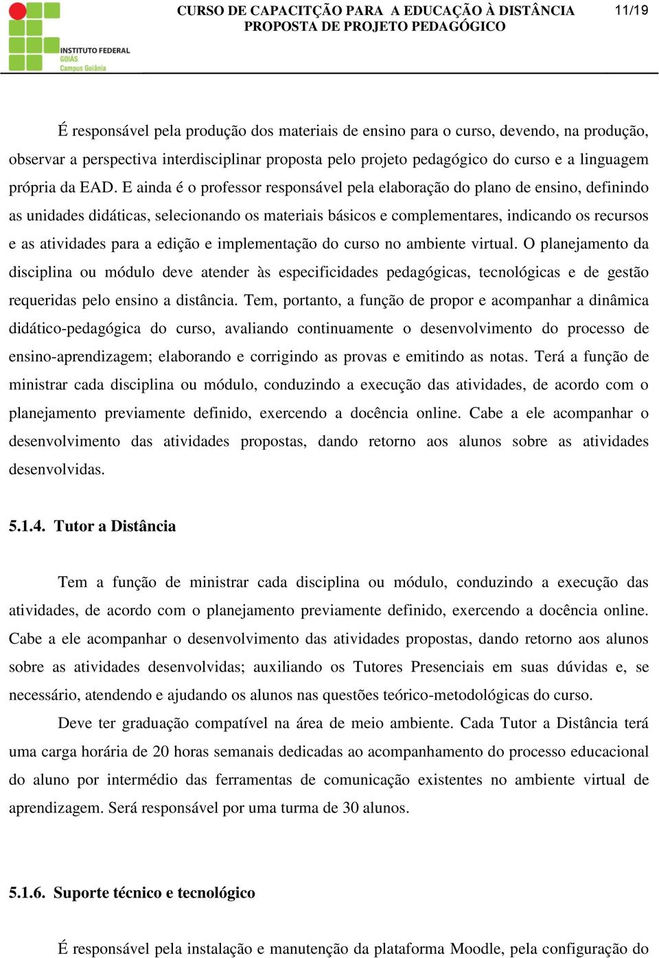 E ainda é o professor responsável pela elaboração do plano de ensino, definindo as unidades didáticas, selecionando os materiais básicos e complementares, indicando os recursos e as atividades para a