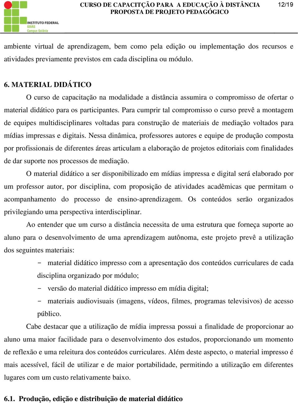 Para cumprir tal compromisso o curso prevê a montagem de equipes multidisciplinares voltadas para construção de materiais de mediação voltados para mídias impressas e digitais.