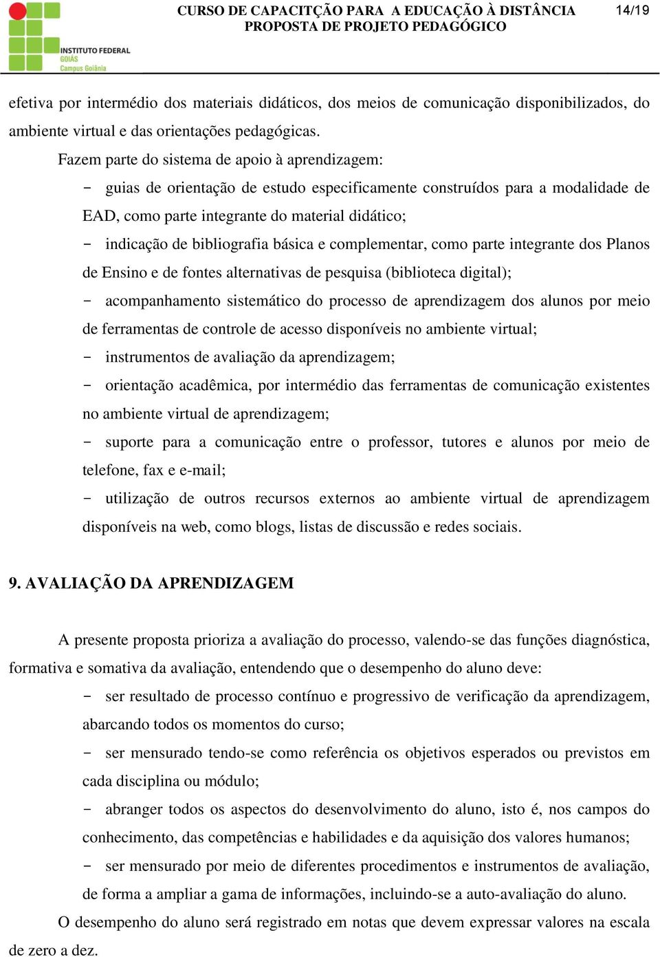 bibliografia básica e complementar, como parte integrante dos Planos de Ensino e de fontes alternativas de pesquisa (biblioteca digital); acompanhamento sistemático do processo de aprendizagem dos