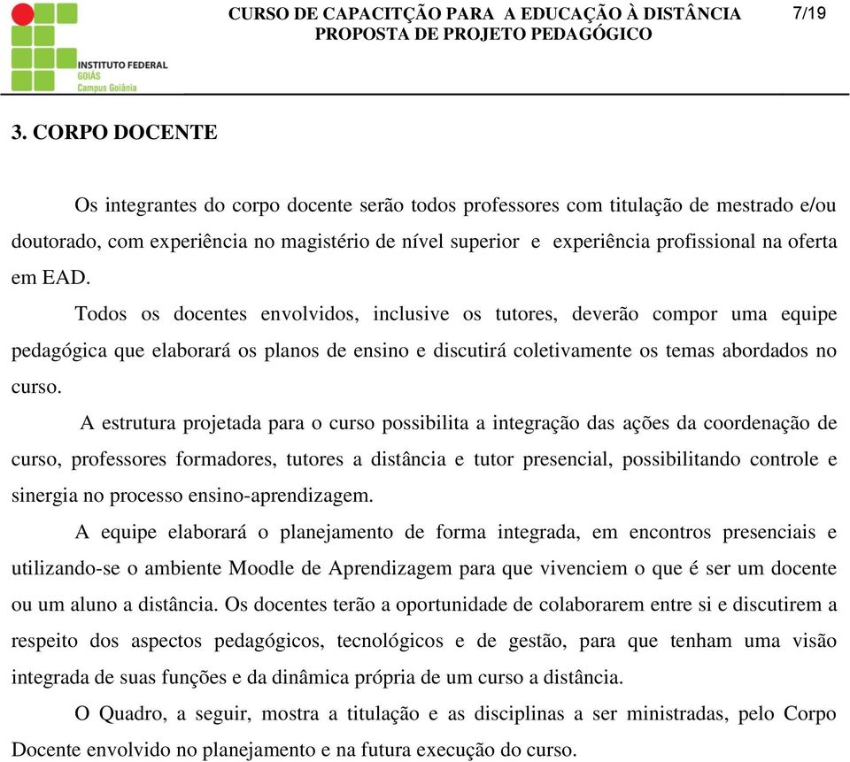 EAD. Todos os docentes envolvidos, inclusive os tutores, deverão compor uma equipe pedagógica que elaborará os planos de ensino e discutirá coletivamente os temas abordados no curso.