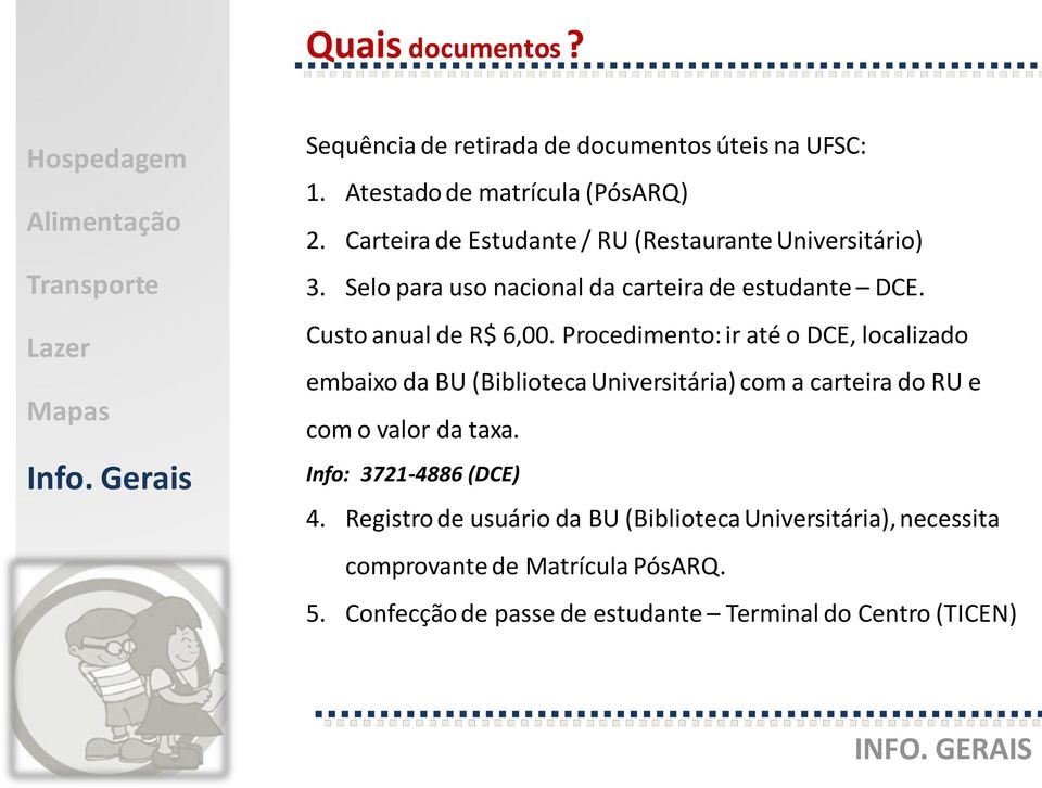 Procedimento: ir até o DCE, localizado embaixo da BU (Biblioteca Universitária) com a carteira do RU e com o valor da taxa.