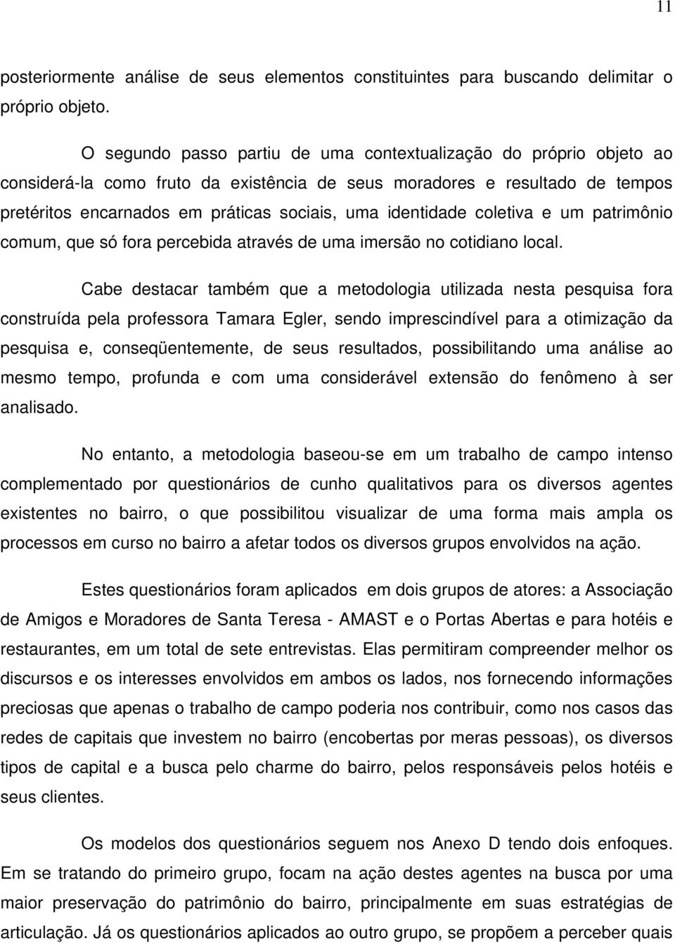 identidade coletiva e um patrimônio comum, que só fora percebida através de uma imersão no cotidiano local.