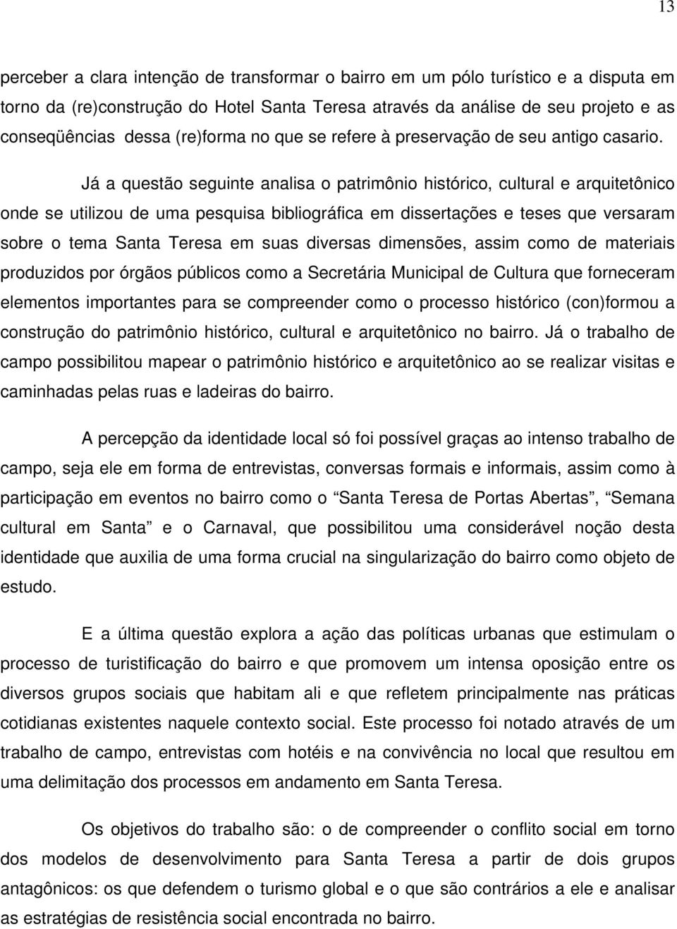 Já a questão seguinte analisa o patrimônio histórico, cultural e arquitetônico onde se utilizou de uma pesquisa bibliográfica em dissertações e teses que versaram sobre o tema Santa Teresa em suas