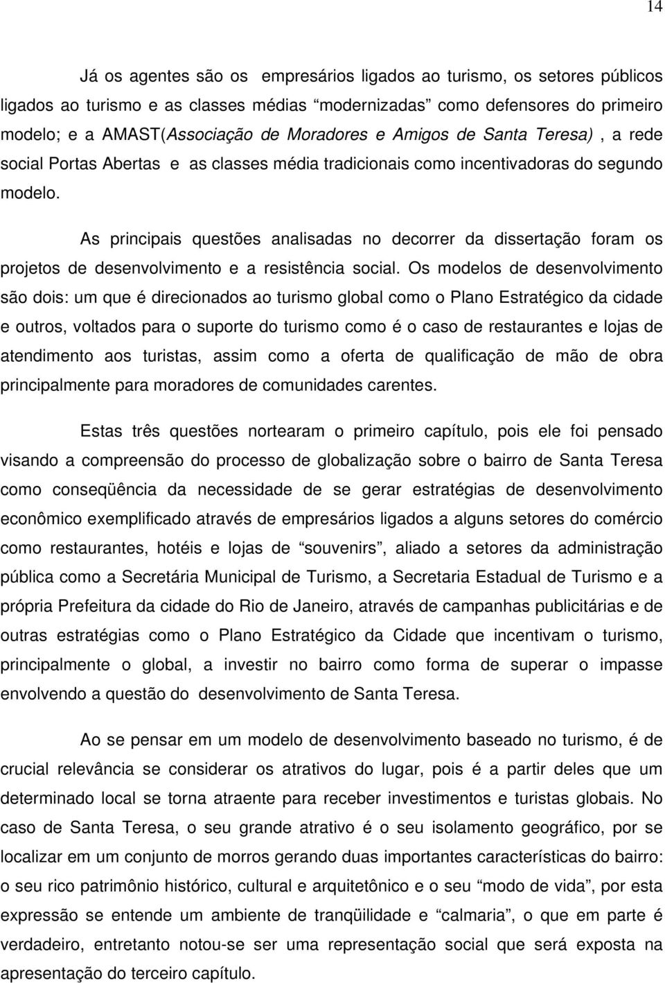 As principais questões analisadas no decorrer da dissertação foram os projetos de desenvolvimento e a resistência social.