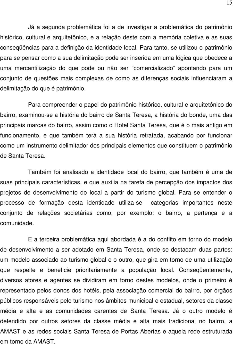 Para tanto, se utilizou o patrimônio para se pensar como a sua delimitação pode ser inserida em uma lógica que obedece a uma mercantilização do que pode ou não ser comercializado apontando para um