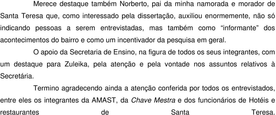 O apoio da Secretaria de Ensino, na figura de todos os seus integrantes, com um destaque para Zuleika, pela atenção e pela vontade nos assuntos relativos à