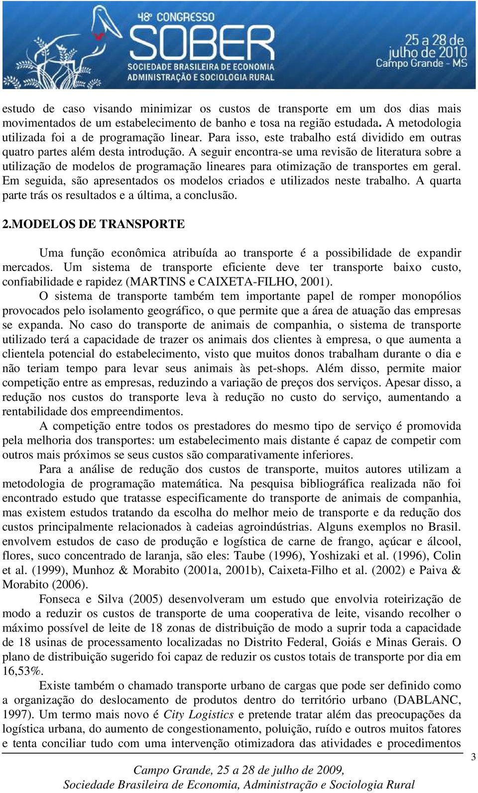 A seguir encontra-se uma revisão e literatura sobre a utilização e moelos e programação lineares para otimização e transportes em geral.