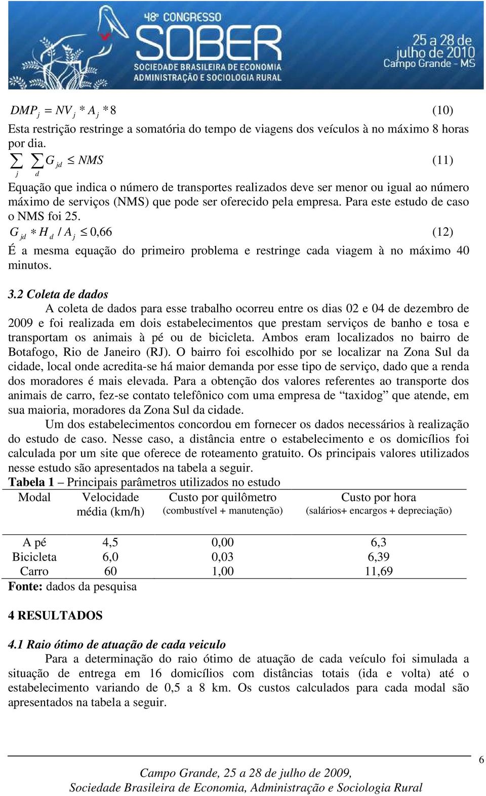 G H / A 0,66 (12) É a mesma equação o primeiro problema e restringe caa viagem à no máximo 40 minutos. 3.