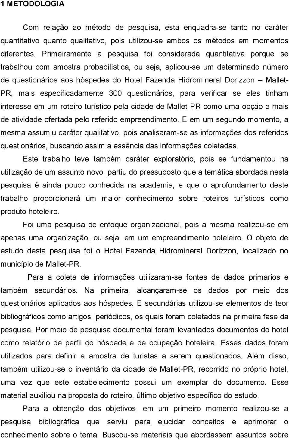 Hidromineral Dorizzon Mallet- PR, mais especificadamente 300 questionários, para verificar se eles tinham interesse em um roteiro turístico pela cidade de Mallet-PR como uma opção a mais de atividade